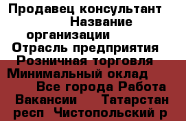Продавец консультант LEGO › Название организации ­ LEGO › Отрасль предприятия ­ Розничная торговля › Минимальный оклад ­ 30 000 - Все города Работа » Вакансии   . Татарстан респ.,Чистопольский р-н